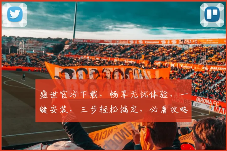 盛世官方下载，畅享无忧体验，一键安装，三步轻松搞定，必看攻略，错过等一年